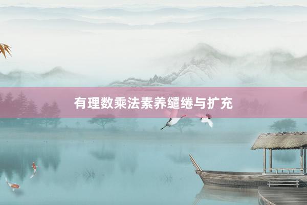 有理数乘法素养缱绻与扩充
